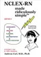 *NCLEX-RN Made Ridiculously Simple