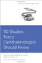 50 Studies Every Ophthalmologist Should Know
