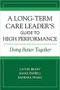 A Long-Term Care Leader''s Guide to High Performance: Doing Better Together