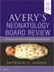 Avery's Neonatology Board Review: Certification and Clinical Refresher