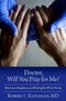 Doctor, Will You Pray for Me ? Medicine, Chaplains, and Healing the Whole Person