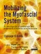 Mobilizing the Myofascial System: A Clinical Guide to Assessment and Treatment of Myofascial Dysfunc