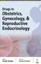 Drugs in Obstetrics,Gynecology, & Reproductive Endocrinology