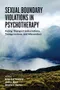 Sexual Boundary Violations in Psychotherapy: Facing Therapist Indiscretions, Transgressions, and Misconduct