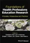 *Foundations of Health Professions Education Research: Principles, Perspectives and Practices
