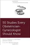 50 Studies Every Obstetrician-Gynecologist Should Know