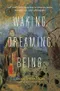 Waking, Dreaming, Being: Self and Consciousness in Neuroscience, Meditation, and Philosophy