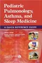 Pediatric Pulmonology, Asthma, and Sleep Medicine: A Quick Reference Guide