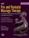 Pre- and Perinatal Massage Therapy: A Comprehensive Guide to Prenatal, Labor and Postpartum Practice