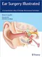 *Ear Surgery Illustrated: A Comprehensive Atlas of Otologic Microsurgical Techniques