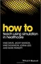 How to Teach Using Simulation in Healthcare