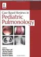 Case Based Reviews in Pediatric Pulmonology