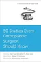 50 Studies Every Orthopaedic Surgeon Should Know