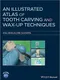 An Illustrated Atlas of Tooth Carving and Wax-Up Techniques