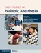 Case Studies in Pediatric Anesthesia