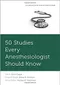 50 Studies Every Anesthesiologist Should Know